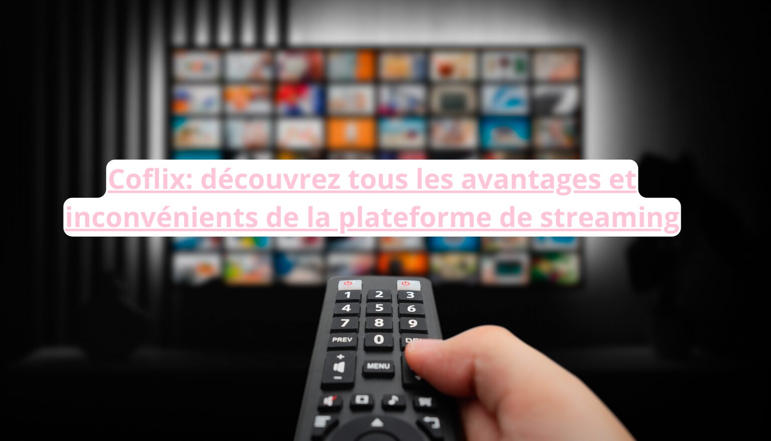 Coflix: découvrez tous les avantages et inconvénients de la plateforme de streaming