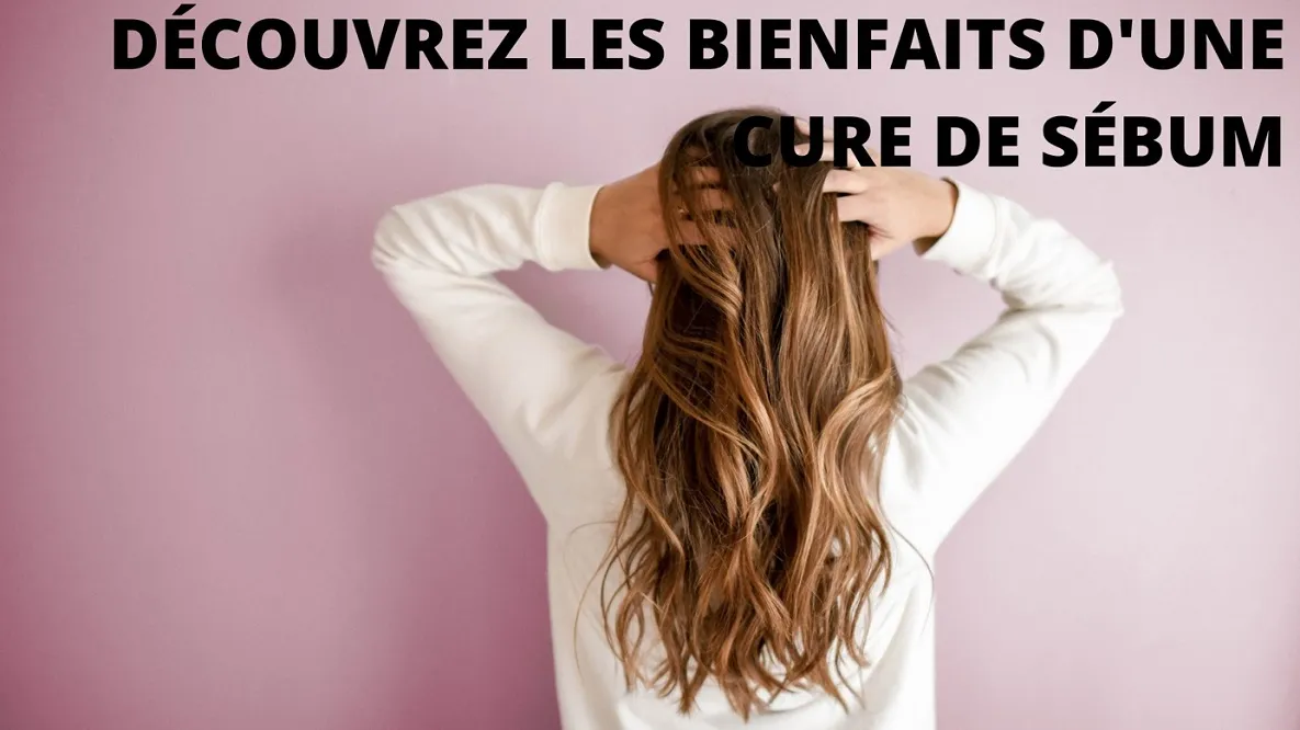 Découvrez comment faire une cure de sébum !
